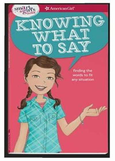A Smart Girl's Guide: Knowing What to Say: Finding the Words to Fit Any Situation, Paperback/Patti Kelley Criswell