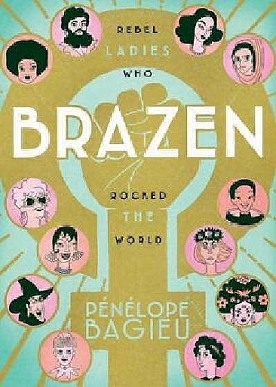 Brazen: Rebel Ladies Who Rocked the World, Paperback/Penelope Bagieu