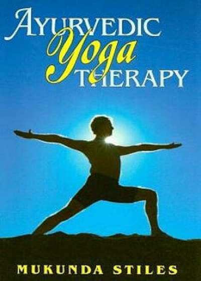 Ayurvedic Yoga Therapy, Paperback/Mukunda Stiles