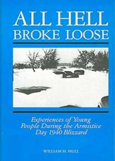All Hell Broke Loose: Experiences of Young People During the Armistice Day 1940 Blizzard, Paperback/William H. Hull