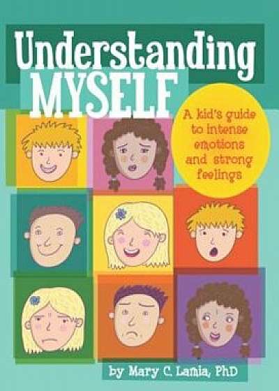 Understanding Myself: A Kid's Guide to Intense Emotions and Strong Feelings, Paperback/Mary C. Lamia