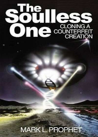 The Soulless One, Cloning a Counterfeit Creation, Paperback/Mark L. Prophet