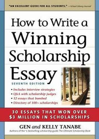 How to Write a Winning Scholarship Essay: 30 Essays That Won Over $3 Million in Scholarships, Paperback (7th Ed.)/Gen Tanabe