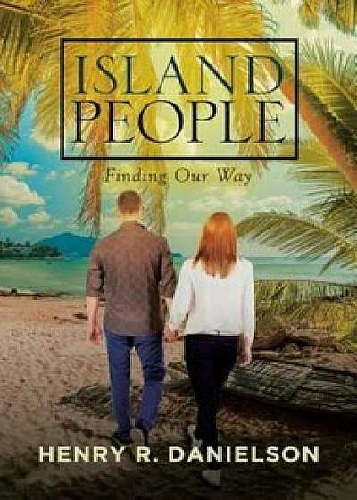 Island People: Finding Our Way, Paperback/Henry R. Danielson