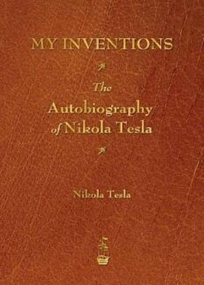 My Inventions: The Autobiography of Nikola Tesla, Paperback/Nikola Tesla