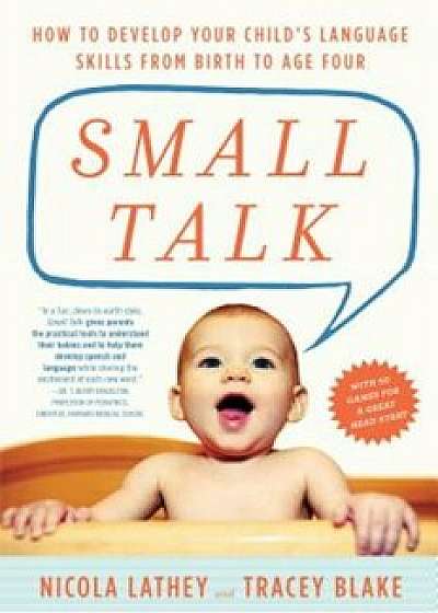 Small Talk: How to Develop Your Child's Language Skills from Birth to Age Four, Paperback/Nicola Lathey