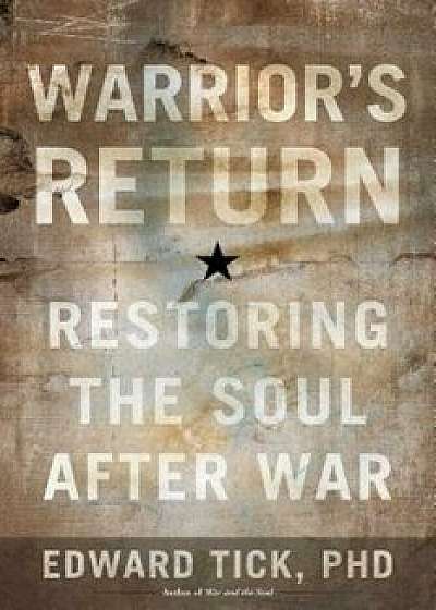 Warrior's Return: Restoring the Soul After War, Paperback/Edward Tick