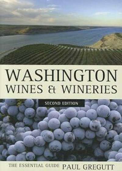 Washington Wines and Wineries: The Essential Guide, Paperback/Paul Gregutt