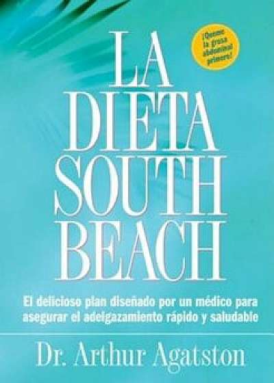 La Dieta South Beach: El Delicioso Plan Disenado Por un Medico Para Asegurar el Adelgazamiento Rapido y Saludable, Paperback/Arthur Agatston