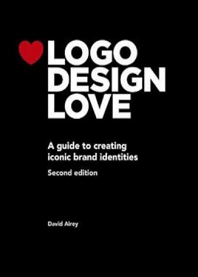 LOGO Design Love: A Guide to Creating Iconic Brand Identities, Paperback/David Airey