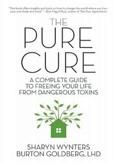 The Pure Cure: A Complete Guide to Freeing Your Life from Dangerous Toxins, Paperback/Sharyn Wynters