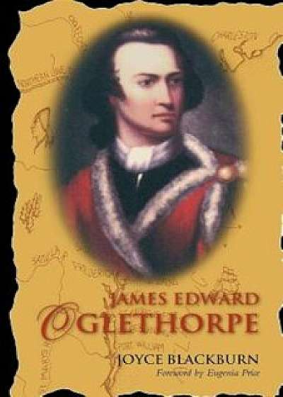 James Edward Oglethorpe: Foreword by Eugenia Price, Paperback/Joyce Blackburn