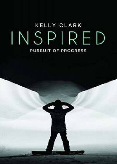 Inspired: Pursuit of Progress, Paperback/Kelly Clark