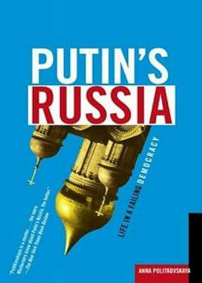 Putin's Russia: Life in a Failing Democracy, Paperback/Anna Politkovskaya