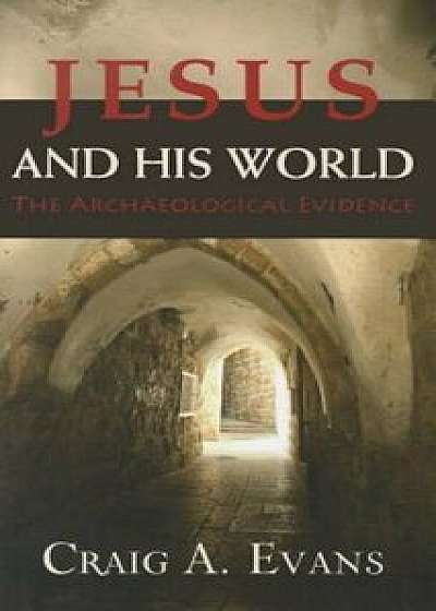 Jesus and His World: The Archaeological Evidence, Hardcover/Craig A. Evans