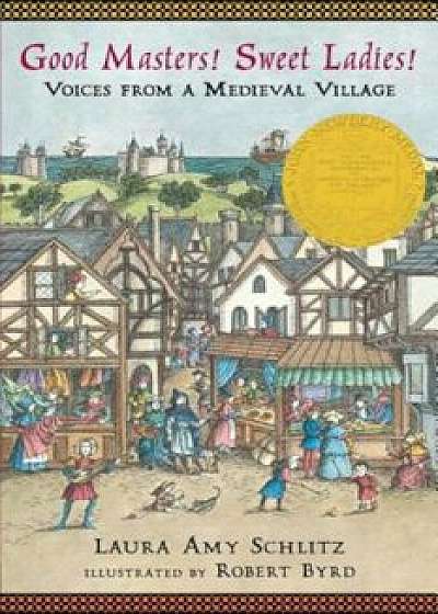 Good Masters! Sweet Ladies!: Voices from a Medieval Village, Paperback/Laura Amy Schlitz