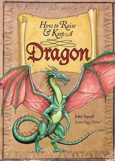 How to Raise and Keep a Dragon, Hardcover/John Topsell