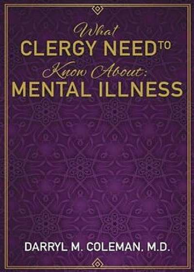 What Clergy Need to Know about: Mental Illness, Paperback/Darryl M. Coleman M. D.