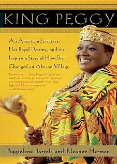King Peggy: An American Secretary, Her Royal Destiny, and the Inspiring Story of How She Changed an African Village, Paperback/Peggielene Bartels