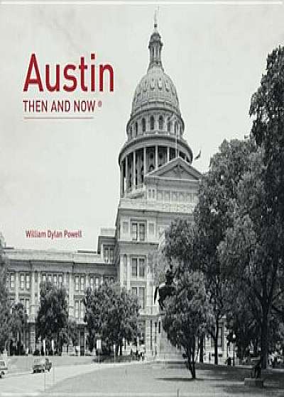 Austin Then and Now(r), Hardcover/William Dylan Powell