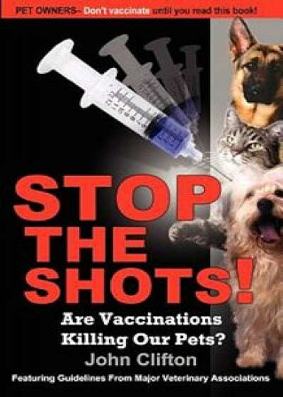 Stop the Shots!: Are Vaccinations Killing Our Pets', Paperback/John Clifton