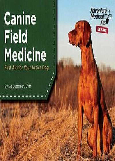 Canine Field Medicine: First Aid for Your Active Dog, Paperback/***