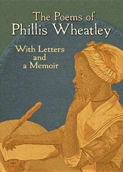 The Poems of Phillis Wheatley: With Letters and a Memoir, Paperback/Phillis Wheatley