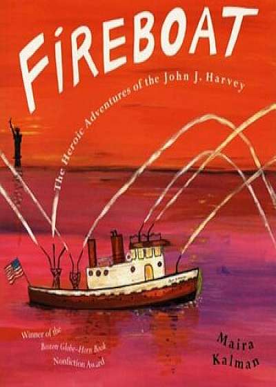 Fireboat: The Heroic Adventures of the John J. Harvey, Paperback/Maira Kalman