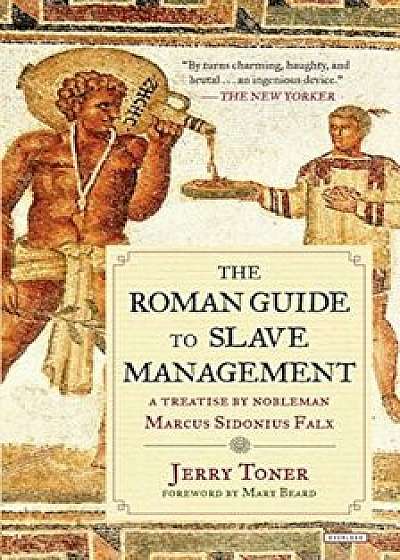 The Roman Guide to Slave Management: A Treatise by Nobleman Marcus Sidonius Falx, Paperback/Jerry Toner