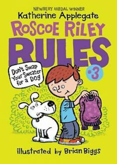 Roscoe Riley Rules '3: Don't Swap Your Sweater for a Dog, Paperback/Katherine Applegate