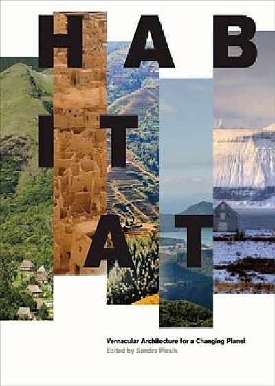 Habitat: Vernacular Architecture for a Changing Planet, Hardcover/Sandra Piesik