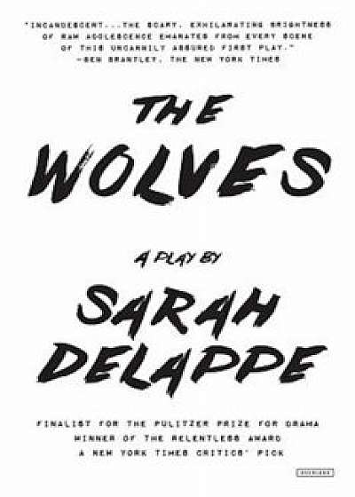 The Wolves: A Play: Off-Broadway Edition, Paperback/Sarah Delappe