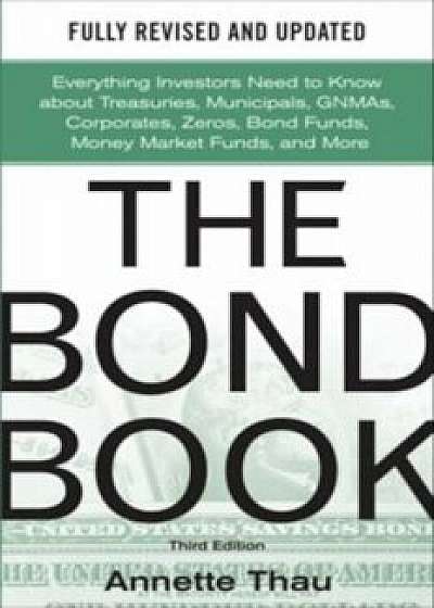 The Bond Book: Everything Investors Need to Know about Treasuries, Municipals, GNMAs, Corporates, Zeros, Bond Funds, Money Market Fun, Hardcover/Annette Thau