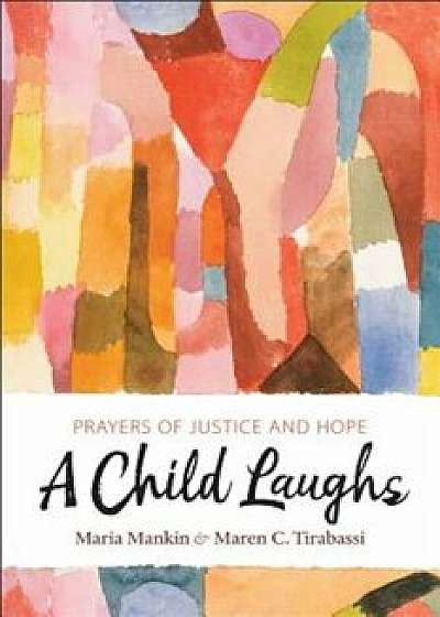 Coperta cărții A Child Laughs: Prayers of Justice and Hope, Paperback/Maria Mankin