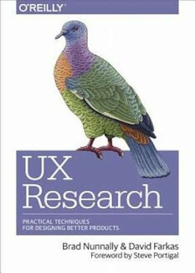 UX Research: Practical Techniques for Designing Better Products, Paperback/Brad Nunnally