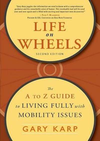 Life on Wheels: The A to Z Guide to Living Fully with Mobility Issues, Paperback/Gary Karp