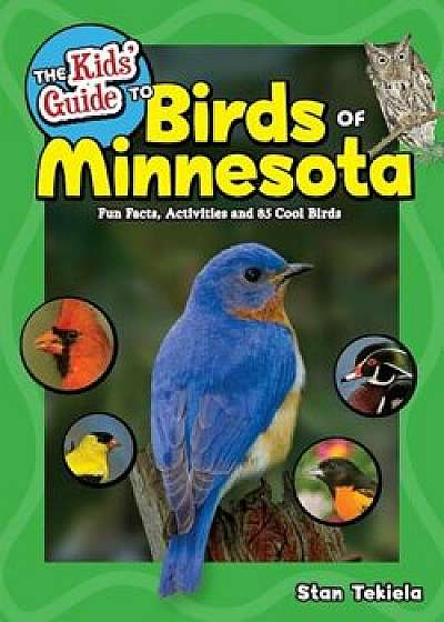 The Kids' Guide to Birds of Minnesota: Fun Facts, Activities and 85 Cool Birds, Paperback/Stan Tekiela