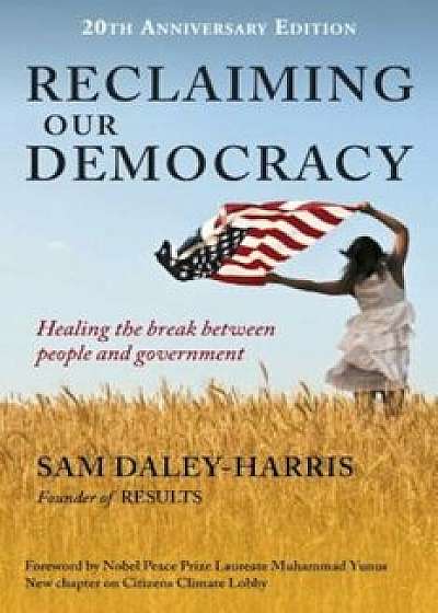 Reclaiming Our Democracy: Healing the Break Between People and Government, 20th Anniversary Edition, Paperback/Sam Daley-Harris