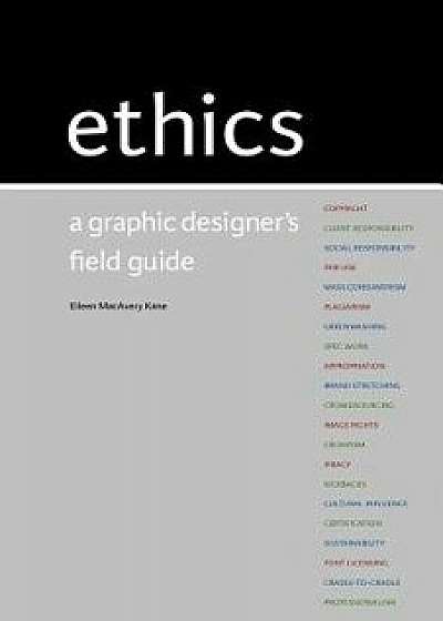 Ethics: A Graphic Designer's Field Guide, Paperback/Kane Eileen Macavery