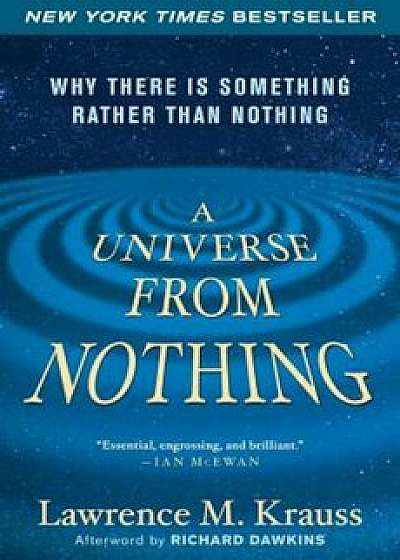 A Universe from Nothing: Why There Is Something Rather Than Nothing, Paperback/Lawrence M. Krauss