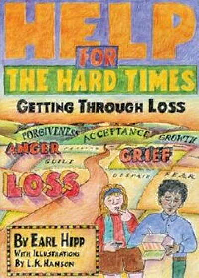 Help for the Hard Times: Getting Through Loss, Paperback/Earl Hipp