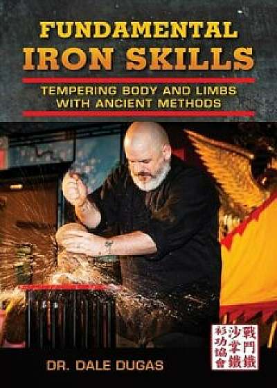 Fundamental Iron Skills: Tempering Body and Limbs with Ancient Methods, Paperback/Dale Dugas
