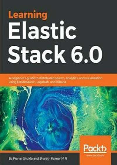 Learning Elastic Stack 6.0, Paperback/Pranav Shukla