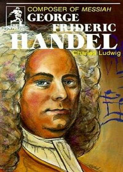 George Frideric Handel (Sowers Series), Paperback/Charles Ludwig