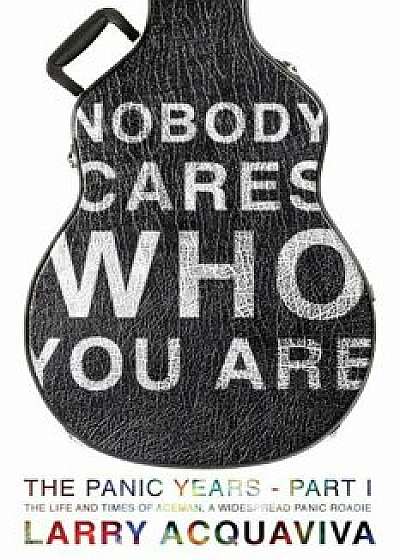 Nobody Cares Who You Are: The Panic Years, Part I, Paperback/Larry Acquaviva