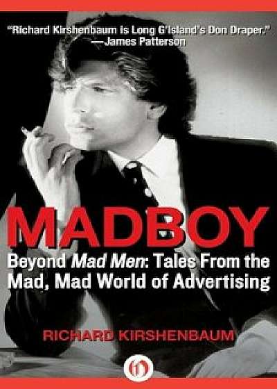 Madboy: Beyond Mad Men: Tales from the Mad, Mad World of Advertising, Paperback/Richard Kirshenbaum