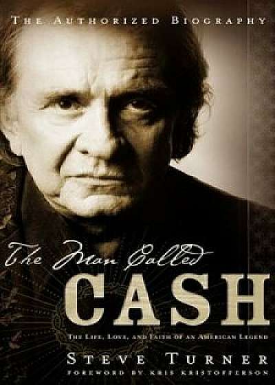 The Man Called Cash: The Life, Love, and Faith of an American Legend, Paperback/Steve Turner