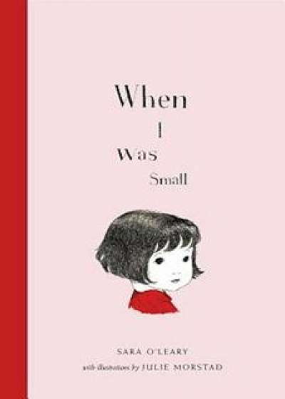 When I Was Small, Hardcover/Sara O'Leary