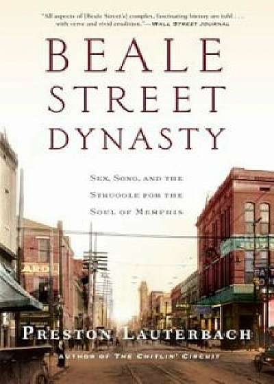 Beale Street Dynasty: Sex, Song, and the Struggle for the Soul of Memphis, Paperback/Preston Lauterbach