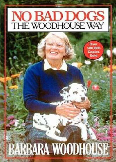 No Bad Dogs: The Woodhouse Way, Paperback/Barbara Woodhouse